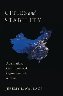 Cities and Stability: Urbanization, Redistribution, and Regime Survival in China by Wallace, Jeremy