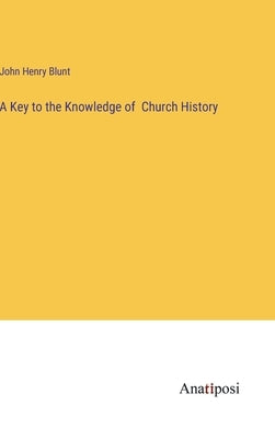 A Key to the Knowledge of Church History by Blunt, John Henry