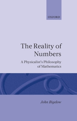 Reality of Numbers: A Physicalist's Philosophy of Mathematics by Bigelow, John