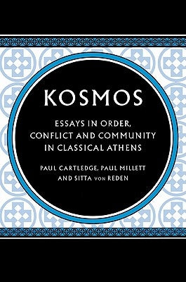 Kosmos: Essays in Order, Conflict and Community in Classical Athens by Cartledge, Paul