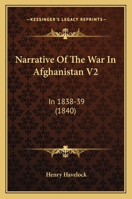 Narrative of the War in Afghanistan V2: In 1838-39 (1840) by Havelock, Henry