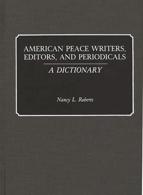 American Peace Writers, Editors, and Periodicals: A Dictionary by Roberts, Nancy L.