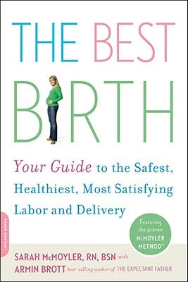 The Best Birth: Your Guide to the Safest, Healthiest, Most Satisfying Labor and Delivery by McMoyler, Sarah