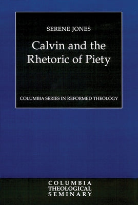 Calvin and the Rhetoric of Piety by Jones, Serene