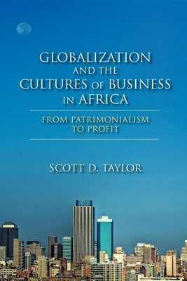 Globalization and the Cultures of Business in Africa: From Patrimonialism to Profit by Taylor, Scott D.