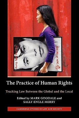 The Practice of Human Rights: Tracking Law Between the Global and the Local by Goodale, Mark