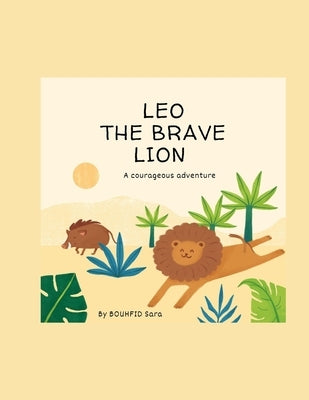 Leo the Brave Lion: A Courageous Adventure by Bouhfid, Sara