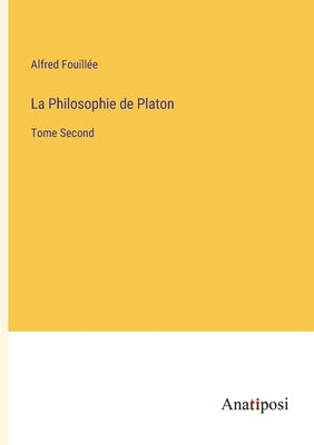 La Philosophie de Platon: Tome Second by Fouillée, Alfred