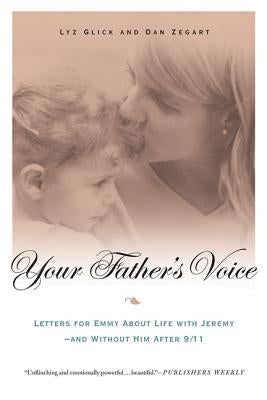 Your Father's Voice: Letters for Emmy about Life with Jeremy--And Without Him After 9/11 by Glick, Lyz