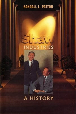 Shaw Industries: A History by Patton, Randall L.