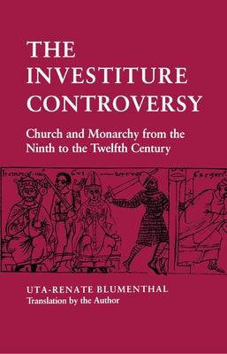 The Investiture Controversy: Church and Monarchy from the Ninth to the Twelfth Century by Blumenthal, Uta-Renate