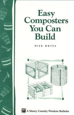 Easy Composters You Can Build: Storey's Country Wisdom Bulletin A-139 by Noyes, Nick