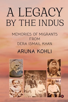 A Legacy by the Indus: Memories of Migrants from Dera Ismail Khan by Aruna Kohli