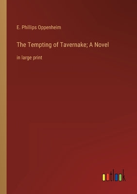 The Tempting of Tavernake; A Novel: in large print by Oppenheim, E. Phillips
