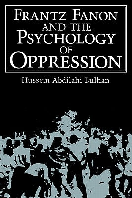 Frantz Fanon and the Psychology of Oppression by Bulhan, Hussein Abdilahi