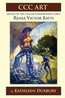 CCC ART - Reima Victor Ratti: Artists of the Civilian Conservation Corps by Duxbury, Kathleen