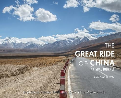 The Great Ride Of China: A Visual Journey: Exploring China from the Back of a Motorcycle by Mathieson, Amy