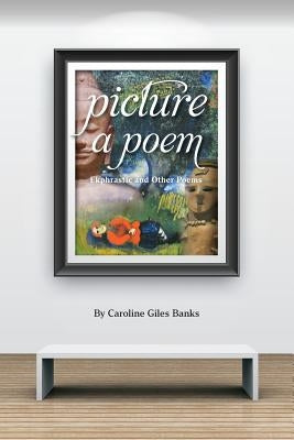 Picture a Poem: Ekphrastic and Other Poems by Banks, Caroline Giles