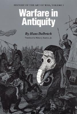 Warfare in Antiquity: History of the Art of War, Volume 1 by Delbruck, Hans