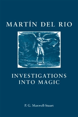 Martin del Rio: Investigations Into Magic by Maxwell-Stuart, P. G.