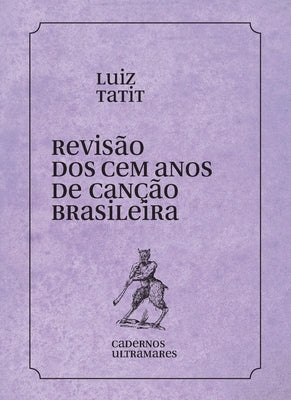 Revisão dos 100 anos da canção brasileira by Tatit, Luiz