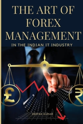 The Art of Forex Management in the Indian IT Industry by Kumar, Deepak