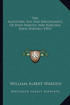 The Ancestors, Kin And Descendants Of John Warden And Narcissa Davis Warden (1901) by Warden, William Albert