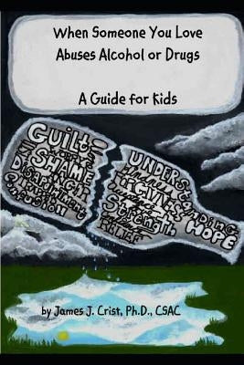 When Someone You Love Abuses Alcohol or Drugs: A Guide for Kids by Crist, James J.