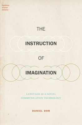 The Instruction of Imagination: Language as a Social Communication Technology by Dor, Daniel