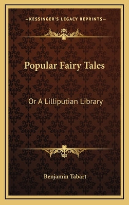 Popular Fairy Tales: Or a Lilliputian Library: Containing Twenty-Six Choice Pieces of Fancy and Fiction by Tabart, Benjamin