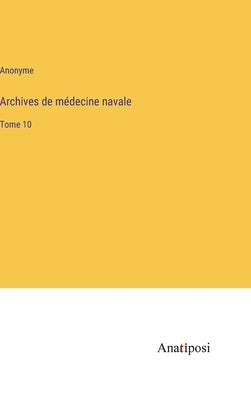 Archives de médecine navale: Tome 10 by Anonyme
