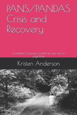 Pans/Pandas Crisis and Recovery: A Mother's Journey to Pull Her Son Out of Psychosis by Anderson, Kristen