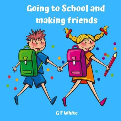 Going to School and Making Friends by White, G. F.