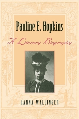 Pauline E. Hopkins: A Literary Biography by Wallinger, Hanna
