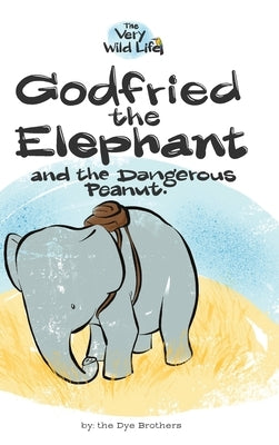 Godfried the Elephant and the Dangerous Peanut by Dye, Nathan