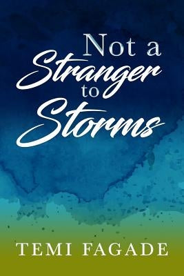 Not A Stranger To Storms: An Inspirational Piece Based On True Life Experiences by Fagade, Temi