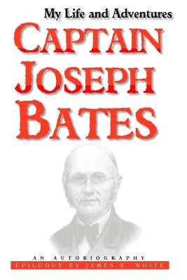 My Life and Adventures: Captain Joseph Bates: An Autobiography by White, James C.