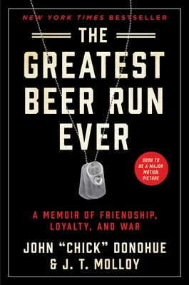 The Greatest Beer Run Ever: A Memoir of Friendship, Loyalty, and War by Donohue, John Chick