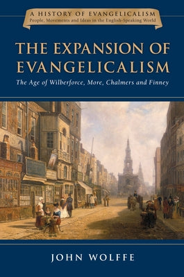 The Expansion of Evangelicalism: The Age of Wilberforce, More, Chalmers and Finney Volume 2 by Wolffe, John