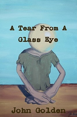 A Tear From A Glass Eye by Golden, John