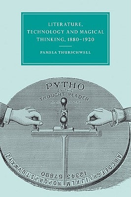 Literature, Technology and Magical Thinking, 1880-1920 by Thurschwell, Pamela