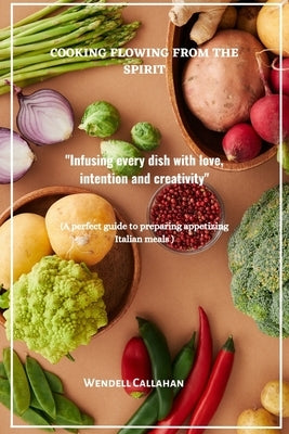 Cooking flowing from the spirit: Infusing every dish with love, intention and creativity by Callahan, Wendell