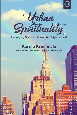 Urban Spirituality: Embodying God's Mission in the Neighborhood by Howells Douglas, Kendi