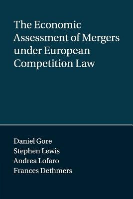The Economic Assessment of Mergers Under European Competition Law by Gore, Daniel