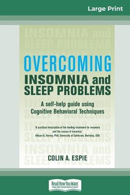 Overcoming Insomnia and Sleep Problems: A self-help guide using Cognitive Behavioral Techniques (16pt Large Print Edition) by Espie, Colin A.