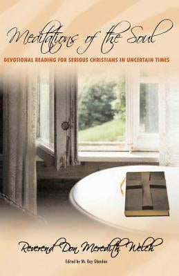 Meditations of the Soul: Devotional Reading for Serious Christians in Uncertain Times by Welch, Reverend Don Meredith