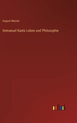 Immanuel Kants Leben und Philosophie by Messer, August