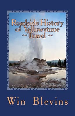 Roadside History of Yellowstone Travel: A Historic Guide To Yellowstone by Blevins, Win