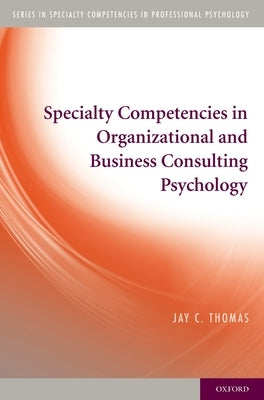Specialty Competencies in Organizational and Business Consulting Psychology by Thomas, Jay C.