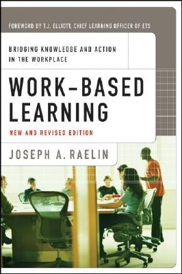 Work-Based Learning: Bridging Knowledge and Action in the Workplace by Raelin, Joseph A.